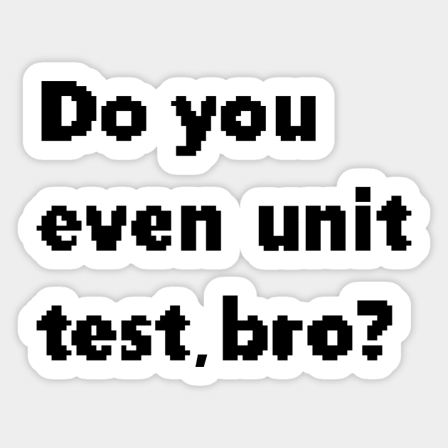 Do you even unit test, bro? Sticker by findingNull